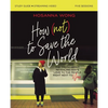 How (Not) to Save the World Bible Study Guide Plus Streaming Video: The Truth about Revealing God's Love to the People Right Next to You - Paperback