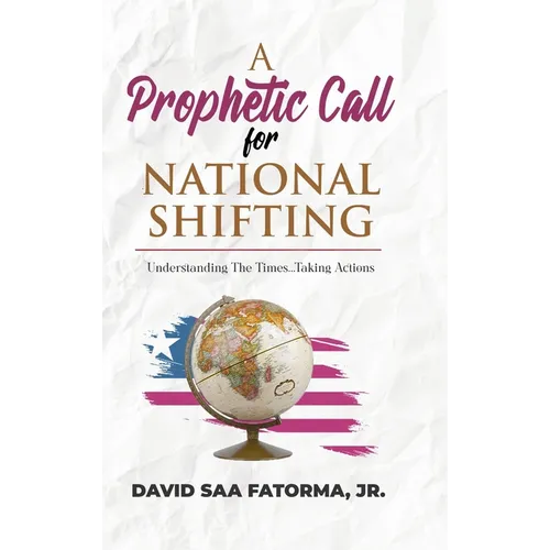 A Prophetic Call for National Shifting: An Understanding of the Time and Seasons and Taking the Necessary Actions to Seize Them - Hardcover
