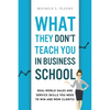 What They Don't Teach You In Business School: Real-World Sales And Service Skills You Need To Win And Wow Clients! - Paperback