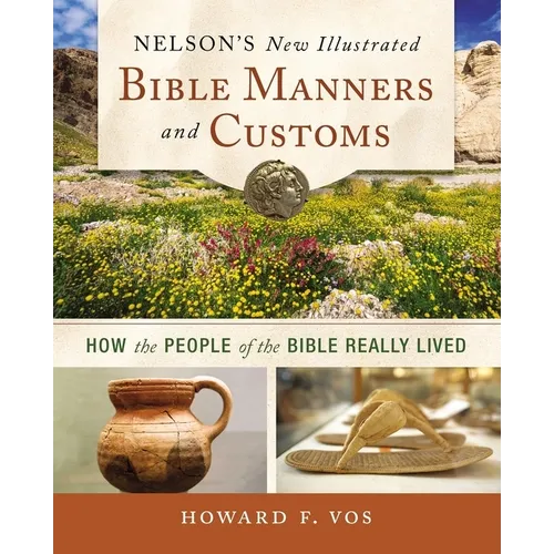 Nelson's New Illustrated Bible Manners and Customs: How the People of the Bible Really Lived - Paperback