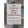 The Academic Library in the United States: Historical Perspectives - Paperback