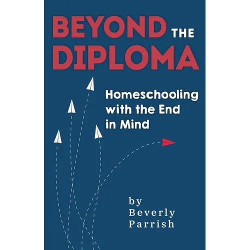 Beyond the Diploma: Homeschooling with the End in Mind - Paperback