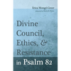 Divine Council, Ethics, and Resistance in Psalm 82 - Hardcover