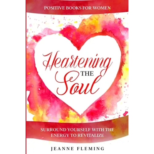 Positive Book For Women: Heartening The Soul - Surround Yourself With The Energy To Revitalize - Paperback