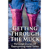 Getting Through The Muck: Personal Stories Of Overcoming Hard Times - Paperback