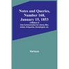 Notes and Queries, Number 168, January 15, 1853; A Medium of Inter-communication for Literary Men, Artists, Antiquaries, Genealogists, etc. - Paperback