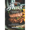 A Fantastic Steak Recipe Book That You Shouldn't Miss: Delicious Recipes for Juicy Steaks and Side Dishes - Paperback