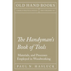 The Handyman's Book of Tools, Materials, and Processes Employed in Woodworking - Paperback