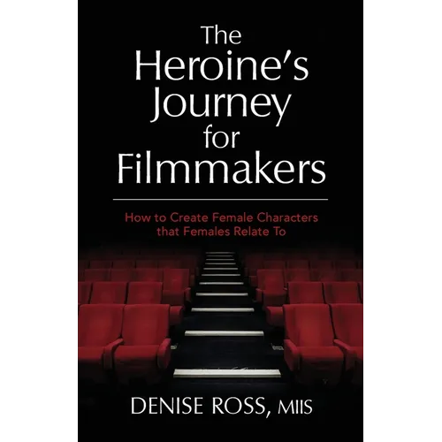 The Heroine's Journey for Filmmakers: How to create female characters that females relate to - Paperback