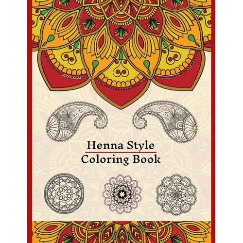 Henna Style Coloring Book: 50 Colouring Images For Teens and Adults, Mandala, Paisley And Mehndi Patterns For Relaxation, Stress Relief, Practicing Mi - Paperback