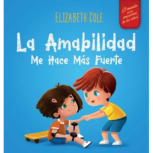 La amabilidad me hace más fuerte: Libro infantil ilustrado sobre la magia de la amabilidad, la empatía y el respeto (El mundo de las emociones de los - Hardcover