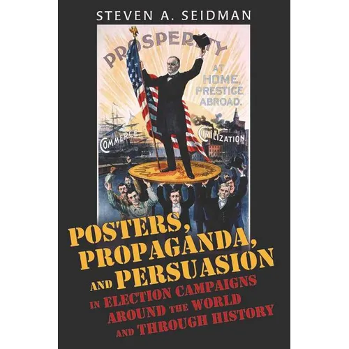 Posters, Propaganda, and Persuasion in Election Campaigns Around the World and Through History - Paperback