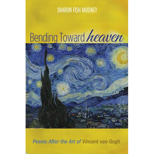 Bending Toward Heaven: Poems After the Art of Vincent Van Gogh - Hardcover