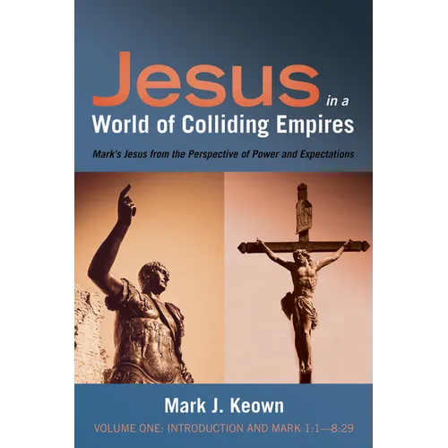 Jesus in a World of Colliding Empires, Volume One: Introduction and Mark 1:1--8:29: Mark's Jesus from the Perspective of Power and Expectations - Hardcover