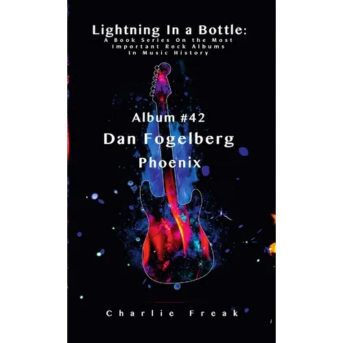 Lightning In a Bottle: A Book Series On the Most Important Rock Albums In Music History Album # 42 Dan Fogelberg Phoenix - Paperback