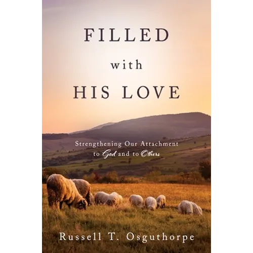 Filled with His Love: Strenthening Our Attachment to God and to Others: Strenthening Our Attachment to God and to Others - Paperback