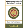 A Beginners Guide To Christian Prepping: Learn How to Prepare for SHTF, Natural Disasters, Civil Unrest, Economic Collapse, an EMP Strike, and other A - Paperback