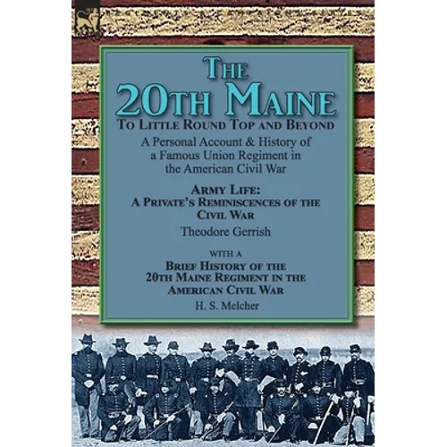 The 20th Maine-To Little Round Top and Beyond: a Personal Account & History of a Famous Union Regiment in the American Civil War - Hardcover