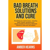 Bad Breath Solutions and Cure: Everything you need to know - including types, causes, symptoms and natural remedies to Prevent or Eliminate Halitosis - Paperback