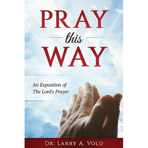 Pray This Way: An Exposition of the Lord's Prayer - Paperback