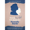 Raising a Child with Borderline Personality Disorder: Effective Strategies to Help You Manage Your Borderline Child - Paperback