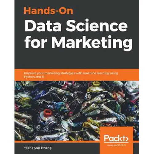 Hands-On Data Science for Marketing: Improve your marketing strategies with machine learning using Python and R - Paperback