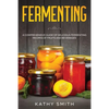 Fermenting: A Comprehensive Guide of Delicious Fermenting Recipes of Fruits and Beverages - Paperback