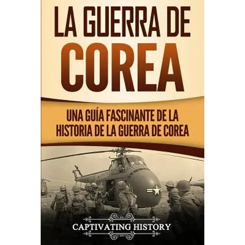 La Guerra de Corea: Una Guía Fascinante de la Historia de la Guerra de Corea - Paperback