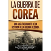 La Guerra de Corea: Una Guía Fascinante de la Historia de la Guerra de Corea - Paperback