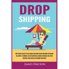 Dropshipping: How to Make $300/Day Passive Income, Make Money Online from Home with Amazon FBA, Shopify, E-Commerce, Affiliate Marketing, Blogging, In - Paperback