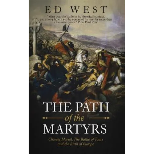 The Path of the Martyrs: Charles Martel, The Battle of Tours and the Birth of Europe - Paperback