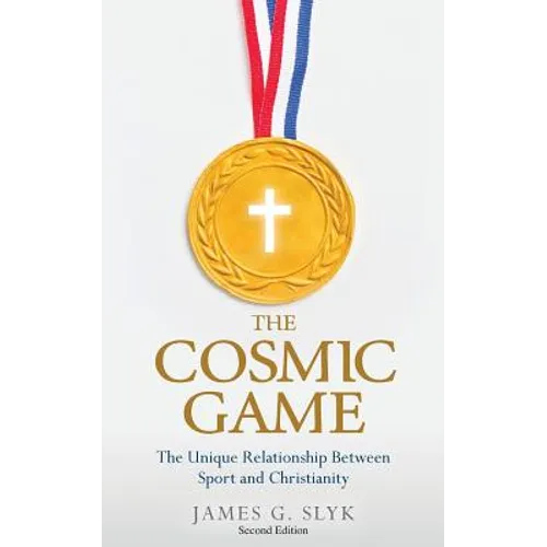The Cosmic Game: The Unique Relationship Between Sport and Christianity - Second Edition - Paperback