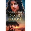 Where the Desert Blooms: A Biblical Fiction Set in the Wilderness - Paperback