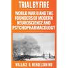 Trial by Fire: World War II and the Founders of Modern Neuroscience and Psychopharmacology - Paperback