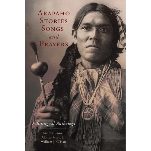 Arapaho Stories, Songs, and Prayers: A Bilingual Anthology - Paperback