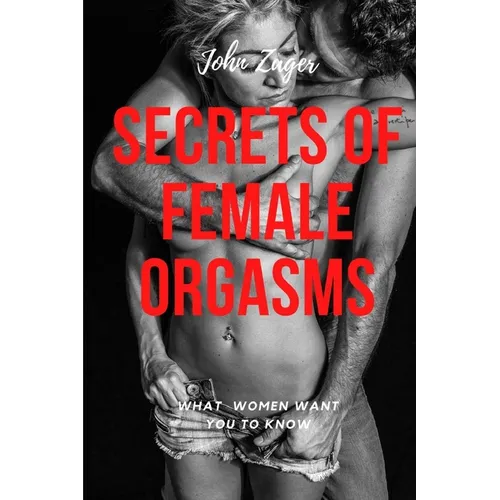 Secrets Of Female Orgasms: What Women Want You To Know - Paperback
