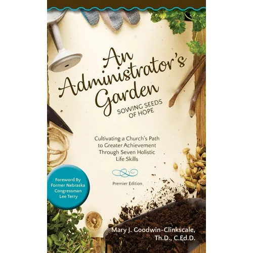 An Administrator's Garden - Sowing Seeds of Hope: Cultivating a Church's Path to Greater Achievement Through Seven Holistic Life Skills - Hardcover