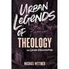 Urban Legends of Theology: 40 Common Misconceptions - Paperback