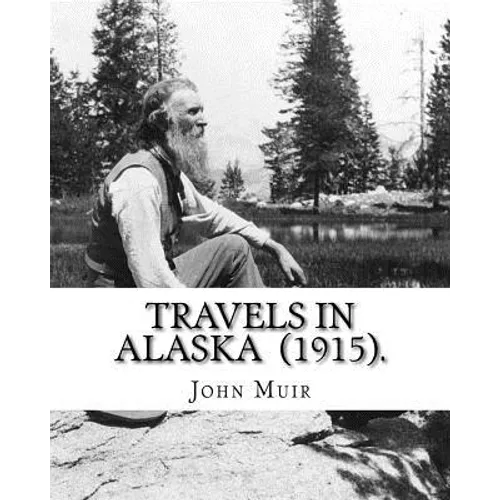 Travels in Alaska (1915). By: John Muir: John Muir ( April 21, 1838 - December 24, 1914) also known as "John of the Mountains", was a Scottish-Ameri - Paperback