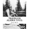Travels in Alaska (1915). By: John Muir: John Muir ( April 21, 1838 - December 24, 1914) also known as "John of the Mountains", was a Scottish-Ameri - Paperback