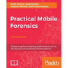 Practical Mobile Forensics - Third Edition: A hands-on guide to mastering mobile forensics for the iOS, Android, and the Windows Phone platforms - Paperback