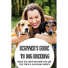 Beginner's Guide To Dog Breeding: What You Need To Know To Care For Them & Also Make Money: How To Be A Great Dog Breeder - Paperback