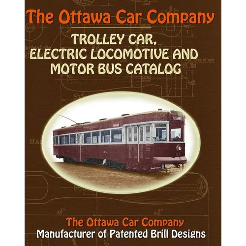 The Ottawa Car Company Trolley Car, Electric Locomotive and Motor Bus Catalog - Paperback