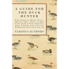 A Guide for the Duck Hunter - With Chapters on Blinds, Decoys, Making a Hide, Shelter in Open Field, Flight of Birds, Running a Shoot, Trapping, Legal - Paperback