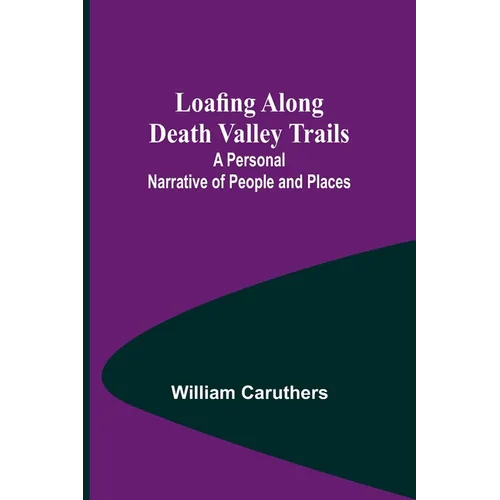 Loafing Along Death Valley Trails: A Personal Narrative of People and Places - Paperback