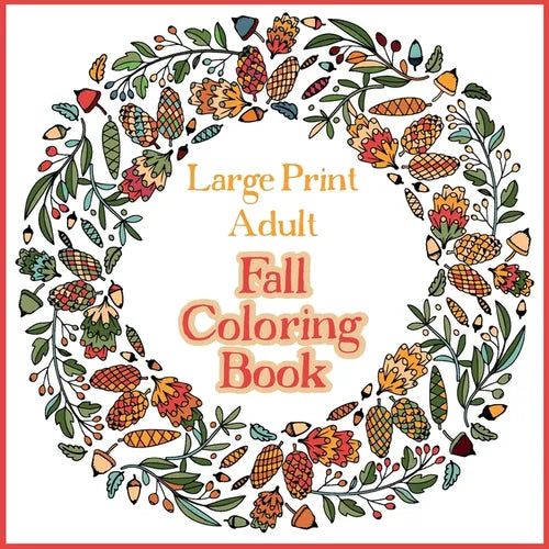 Large Print Adult Fall Coloring Book - A Simple & Easy Coloring Book for Adults with Autumn Wreaths, Leaves & Pumpkins - Paperback