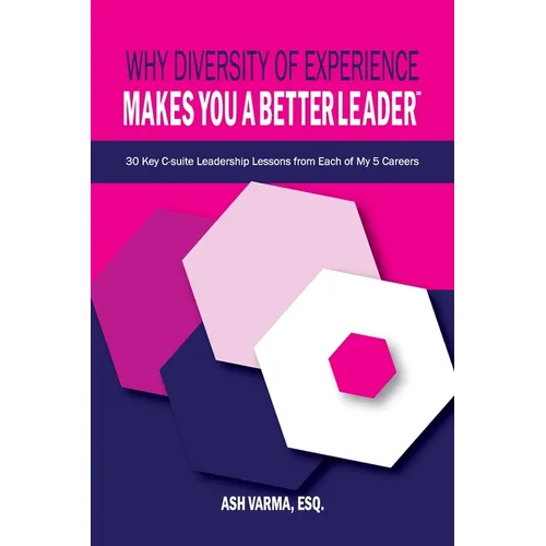 Why Diversity of Experience Makes You a Better Leader℠: 30 Key C-Suite Leadership Lessons from Each of My 5 Careers - Paperback