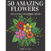 50 Amazing Flowers Relaxing Coloring Book: Coloring Book For Adults, Bouquets, Roses, Sunflowers And Many Other Plants. - Paperback