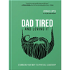 Dad Tired and Loving It: Stumbling Your Way to Spiritual Leadership - Hardcover