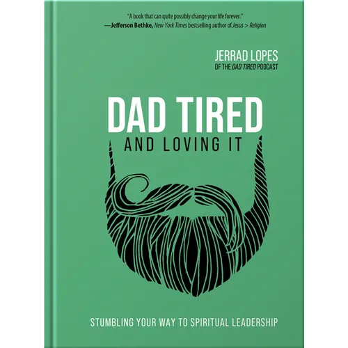Dad Tired and Loving It: Stumbling Your Way to Spiritual Leadership - Hardcover